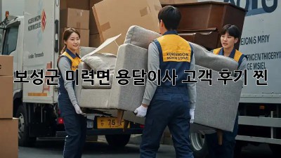 보성군 미력면 용달이사🚚💨 고객 후기 찐!