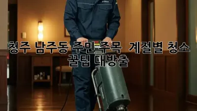 청주 남주동 주민 주목! ✨ 계절별 청소 꿀팁 대방출 🏡