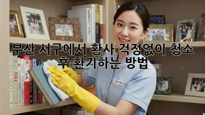 부산 서구에서 황사 걱정없이 청소 후 환기하는 방법