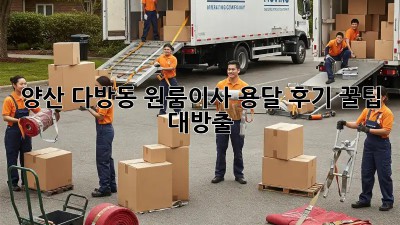 양산 다방동 원룸이사, 용달 후기 꿀팁 대방출! 🚚💨
