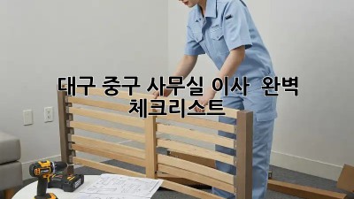 대구 중구 사무실 이사 🚀 완벽 체크리스트