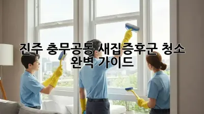 진주 충무공동 새집증후군 청소 완벽 가이드