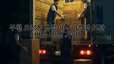 부천 오정동 용달이사, 이삿짐 보관 서비스 완벽 가이드!