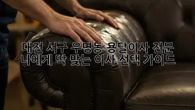 대전 서구 우명동 용달이사 전문: 나에게 딱 맞는 이사 선택 가이드!