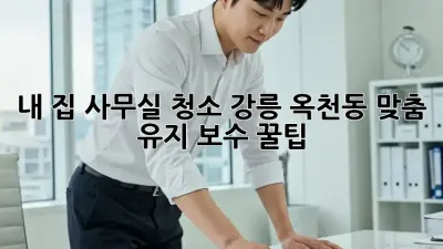 내 집, 사무실 청소🧹✨: 강릉 옥천동 맞춤 유지 보수 꿀팁!