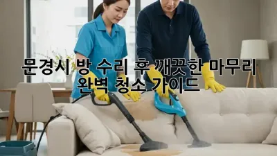문경시 방 수리 후 깨끗한 마무리, 완벽 청소 가이드
