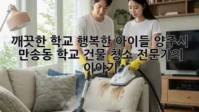 깨끗한 학교, 행복한 아이들: 양주시 만송동 학교 건물 청소 전문가의 이야기