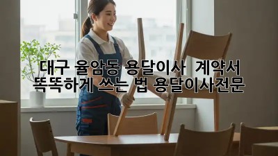 대구 율암동 용달이사 🚚💨 계약서 똑똑하게 쓰는 법! #용달이사전문