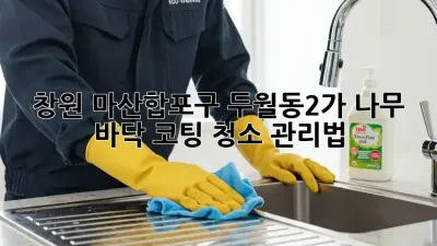 창원 마산합포구 두월동2가 나무 바닥 코팅 청소 관리법