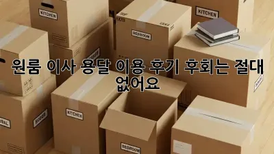 원룸 이사, 용달 이용 후기: 후회는 절대 없어요!