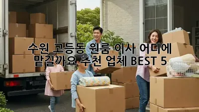 수원 고등동 원룸 이사, 어디에 맡길까요? 추천 업체 BEST 5