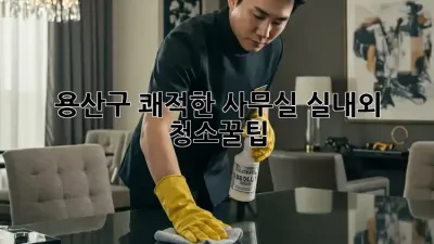 용산구 쾌적한 사무실✨ 실내외 청소🧹꿀팁