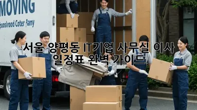 서울 양평동 IT기업 사무실 이사 일정표 완벽 가이드