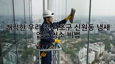 쾌적한 우리 집🏡 서초구 신원동 냄새 없는 청소 비법!