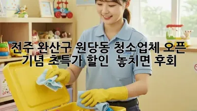 전주 완산구 원당동 청소업체 오픈 기념 초특가 할인! ✨ 놓치면 후회!