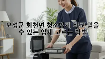 보성군 회천면 청소업체 비교: 믿을 수 있는 업체 고르는 방법