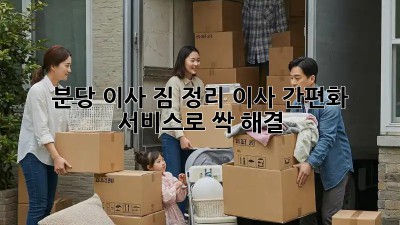 분당 이사, 짐 정리? 이사 간편화 서비스로 ✨싹- 해결!