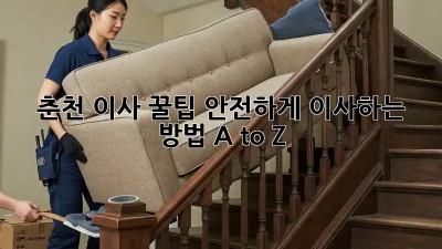 춘천 이사 꿀팁🍯: 안전하게 이사하는 방법 A to Z