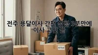 전주 용달이사 간편 신청: 3분만에 이사 고민 끝!