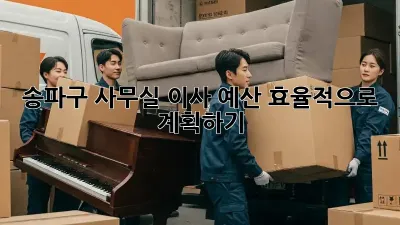 송파구 사무실 이사 예산, 효율적으로 계획하기