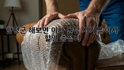 함평군 해보면 이사 꿀팁🍯: 시기별 이사 할인 총정리!