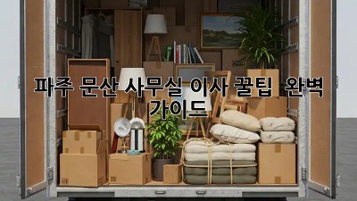 파주 문산 사무실 이사 꿀팁 💯 완벽 가이드