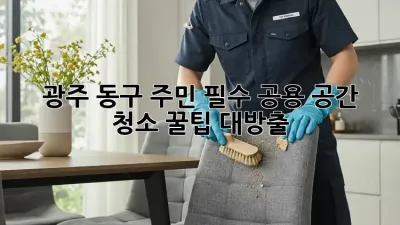 🧹 광주 동구 주민 필수! 공용 공간 청소 꿀팁 대방출 ✨
