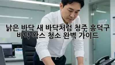 낡은 바닥, 새 바닥처럼! 청주 흥덕구 바닥 왁스 청소 완벽 가이드