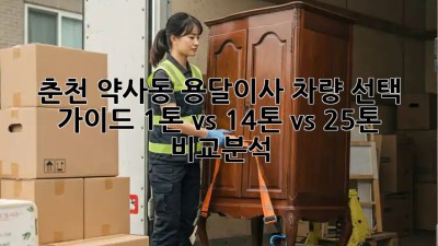 춘천 약사동 용달이사 차량 선택 가이드: 1톤 vs 1.4톤 vs 2.5톤 비교분석! 🚛