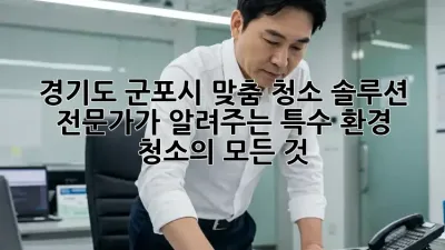 경기도 군포시 맞춤 청소 솔루션 전문가가 알려주는 특수 환경 청소의 모든 것!