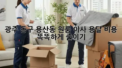 광주 동구 용산동 원룸 이사, 용달 비용 똑똑하게 줄이기!