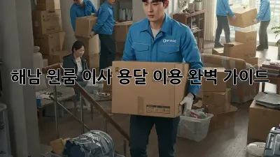 해남 원룸 이사, 용달 이용 완벽 가이드!