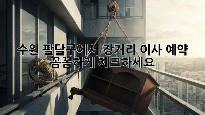 수원 팔달구에서 장거리 이사 예약? 꼼꼼하게 체크하세요! 🚚💨