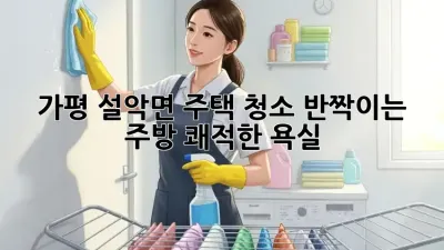 가평 설악면 주택 청소✨ 반짝이는 주방, 쾌적한 욕실!