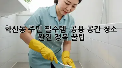 학산동 주민 필수템! ✨ 공용 공간 청소 완전 정복 꿀팁 🧹