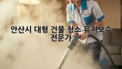안산시 대형 건물 청소 유지보수 전문가
