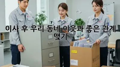 이사 후, 우리 동네 이웃과 좋은 관계 맺기 ✨