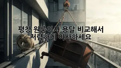 평창 원룸이사? 용달 비교해서 저렴하게 이사하세요!