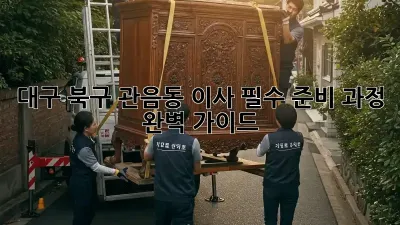 대구 북구 관음동 이사, 필수 준비 과정 완벽 가이드!