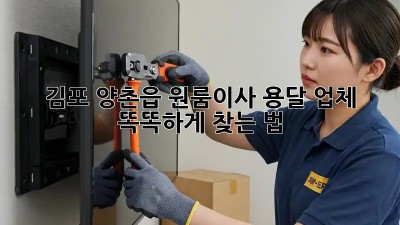 김포 양촌읍 원룸이사, 용달 업체 똑똑하게 찾는 법 🚚💨