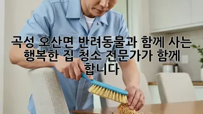 곡성 오산면 반려동물과 함께 사는 행복한 집, 청소 전문가가 함께 합니다.