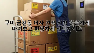 구미 금전동 이사 견적 신청: 꼼꼼하게 따져보고 현명하게 선택하세요!
