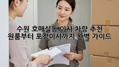 수원 호매실동 이사 차량 추천: 원룸부터 포장이사까지 완벽 가이드! ✨