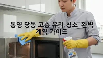 통영 당동 고층 유리 청소 ✨ 완벽 계약 가이드 🏢💧