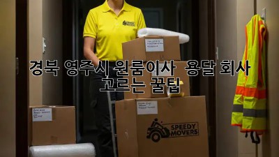 경북 영주시 원룸이사? 📦 용달 회사 고르는 꿀팁! 🚚💨