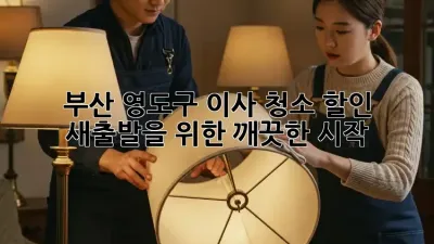 부산 영도구 이사 청소 할인: 새출발을 위한 깨끗한 시작! ✨