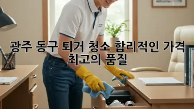 광주 동구 퇴거 청소: 합리적인 가격, 최고의 품질!