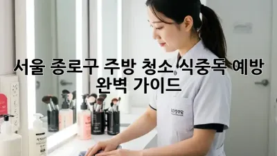 서울 종로구 주방 청소: 식중독 예방 완벽 가이드