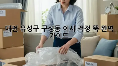 대전 유성구 구성동 이사, 걱정 뚝! 완벽 가이드