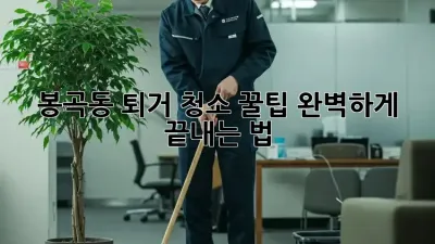 봉곡동 퇴거 청소 꿀팁🍯: 완벽하게 끝내는 법!